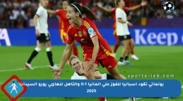 بونماتي تقود إسبانيا للفوز على ألمانيا 1-0 والتأهل لنهائي يورو السيدات 2025